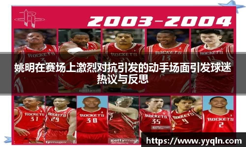 姚明在赛场上激烈对抗引发的动手场面引发球迷热议与反思