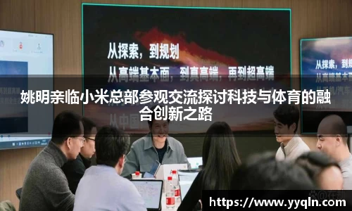 姚明亲临小米总部参观交流探讨科技与体育的融合创新之路