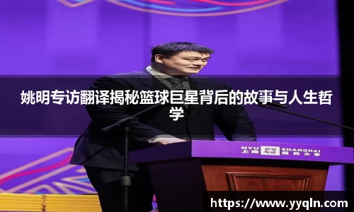 姚明专访翻译揭秘篮球巨星背后的故事与人生哲学