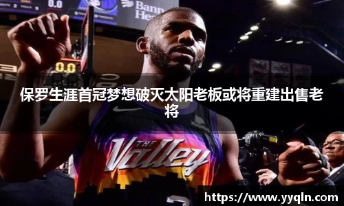 保罗生涯首冠梦想破灭太阳老板或将重建出售老将